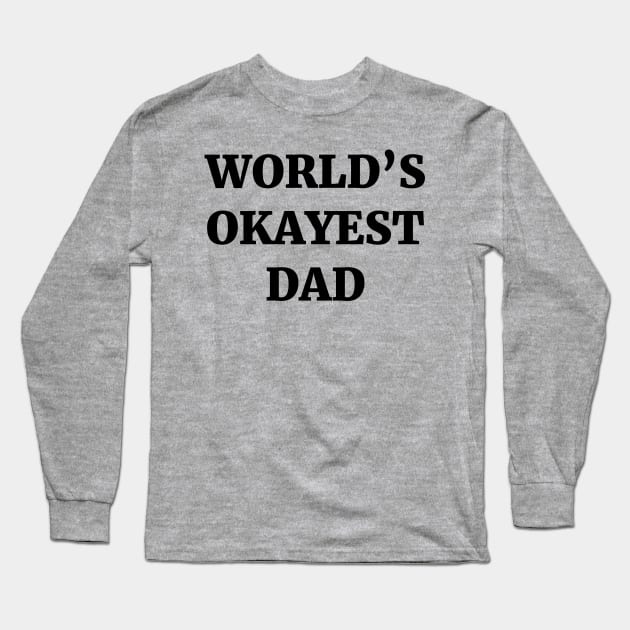 World's Okayest Dad Long Sleeve T-Shirt by ScruffyTees